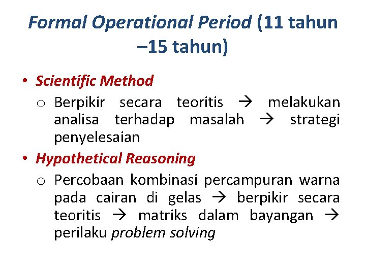 Formal Operational Period (11 tahun – 15 tahun) • Scientific Method o Berpikir secara