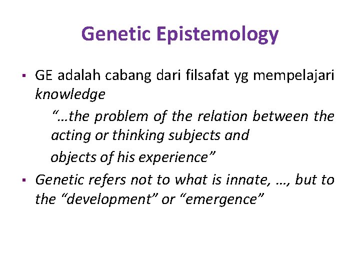 Genetic Epistemology GE adalah cabang dari filsafat yg mempelajari knowledge – “…the problem of