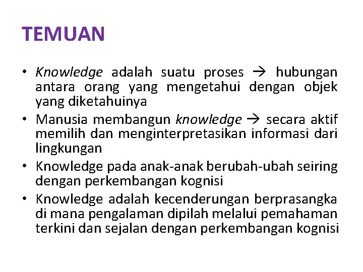 TEMUAN • Knowledge adalah suatu proses hubungan antara orang yang mengetahui dengan objek yang