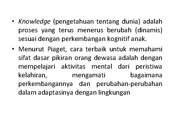  • Knowledge (pengetahuan tentang dunia) adalah proses yang terus menerus berubah (dinamis) sesuai