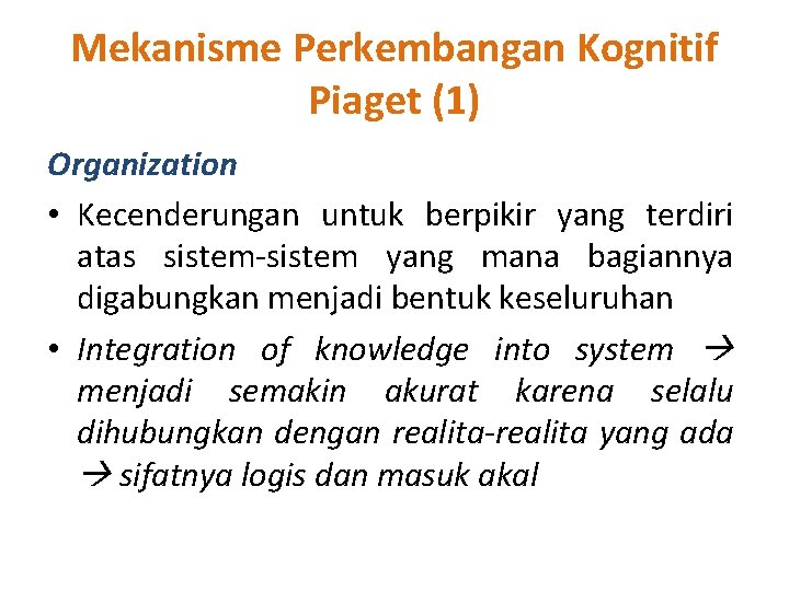 Mekanisme Perkembangan Kognitif Piaget (1) Organization • Kecenderungan untuk berpikir yang terdiri atas sistem-sistem