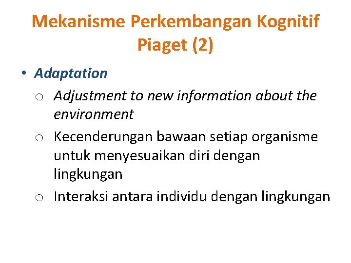 Mekanisme Perkembangan Kognitif Piaget (2) • Adaptation o Adjustment to new information about the