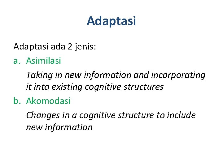 Adaptasi ada 2 jenis: a. Asimilasi Taking in new information and incorporating it into