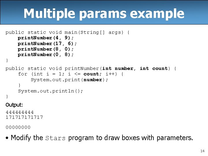 Multiple params example public static void main(String[] args) { print. Number(4, 9); print. Number(17,