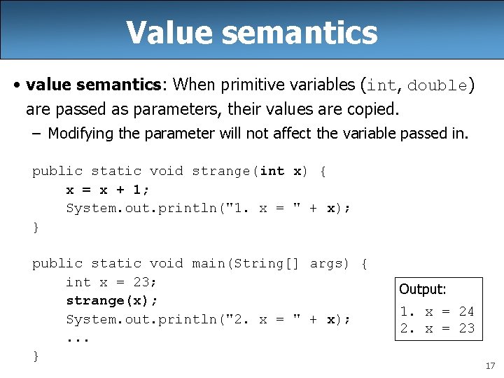 Value semantics • value semantics: When primitive variables (int, double) are passed as parameters,