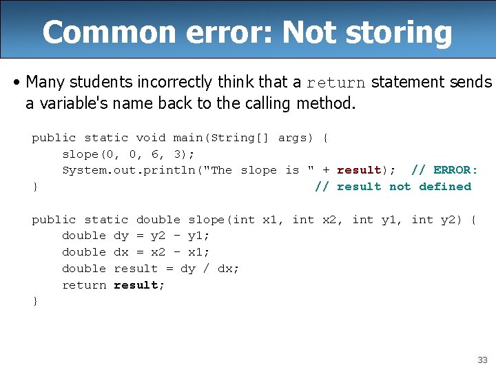 Common error: Not storing • Many students incorrectly think that a return statement sends