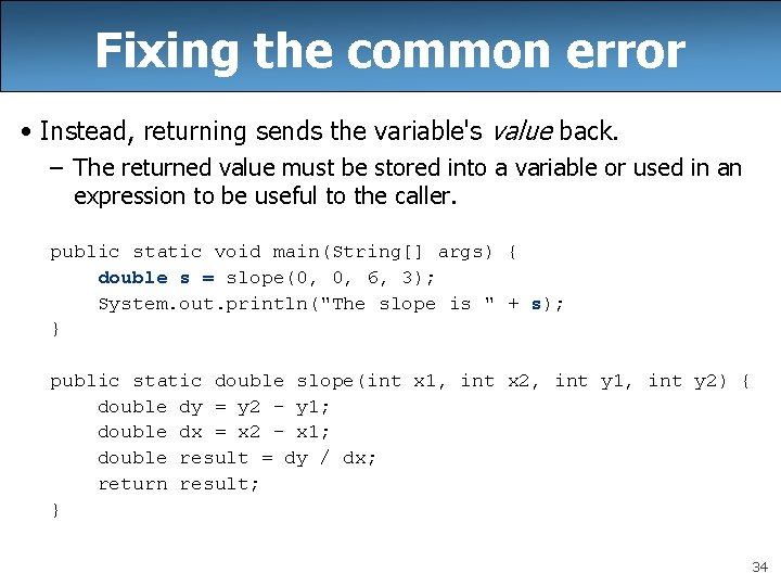 Fixing the common error • Instead, returning sends the variable's value back. – The