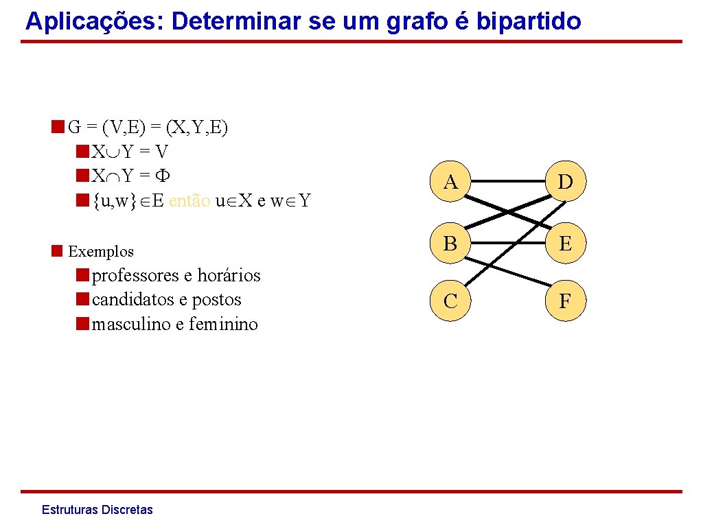 Aplicações: Determinar se um grafo é bipartido ■ G = (V, E) = (X,