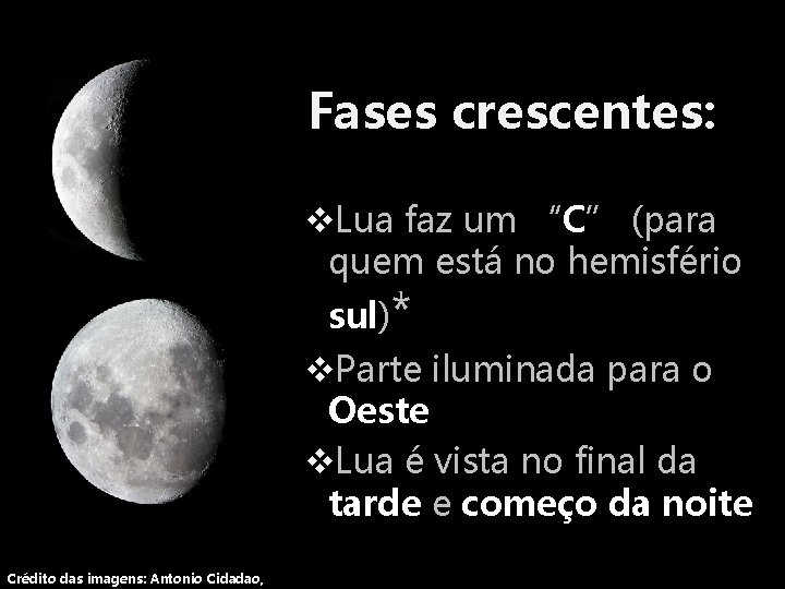 Fases crescentes: v. Lua faz um “C” (para quem está no hemisfério sul)* v.