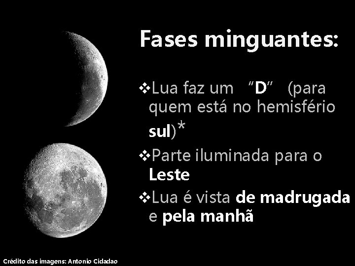 Fases minguantes: v. Lua faz um “D” (para quem está no hemisfério sul)* v.