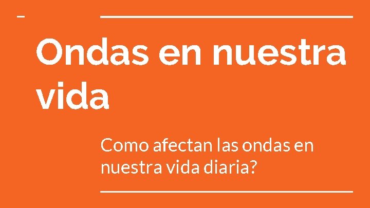 Ondas en nuestra vida Como afectan las ondas en nuestra vida diaria? 