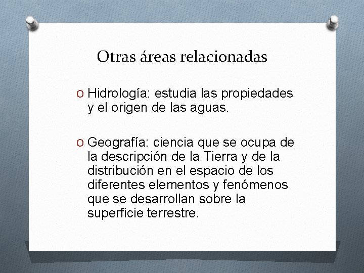 Otras áreas relacionadas O Hidrología: estudia las propiedades y el origen de las aguas.