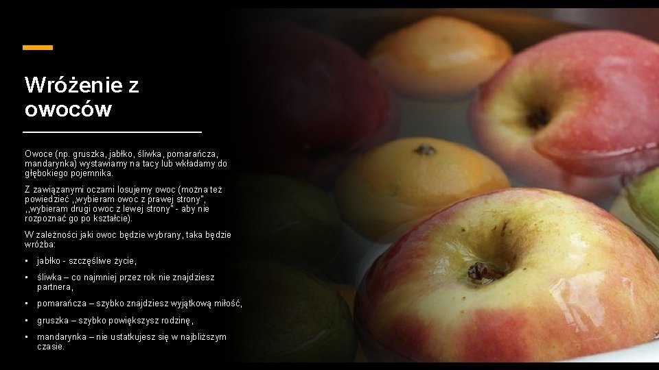 Wróżenie z owoców Owoce (np. gruszka, jabłko, śliwka, pomarańcza, mandarynka) wystawiamy na tacy lub