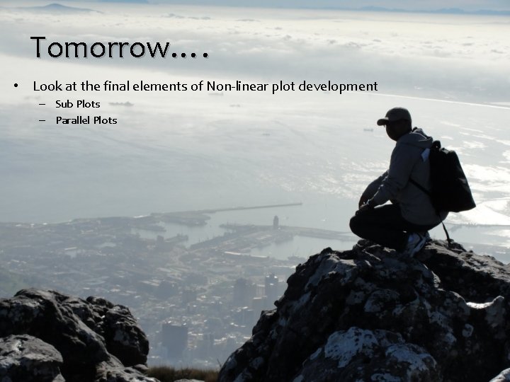 Tomorrow…. • Look at the final elements of Non-linear plot development – Sub Plots Tomorrow…. • Look at the final elements of Non-linear plot development – Sub Plots