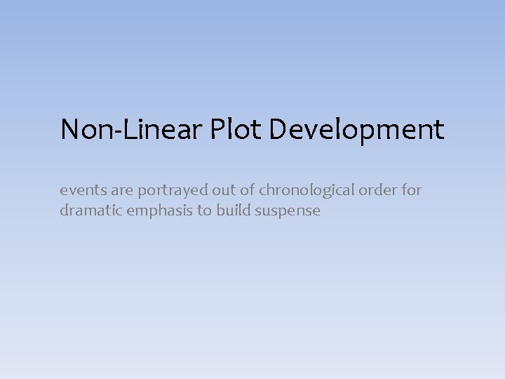 Non-Linear Plot Development events are portrayed out of chronological order for dramatic emphasis to Non-Linear Plot Development events are portrayed out of chronological order for dramatic emphasis to