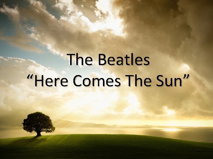The Beatles “Here Comes The Sun” The Beatles “Here Comes The Sun”
