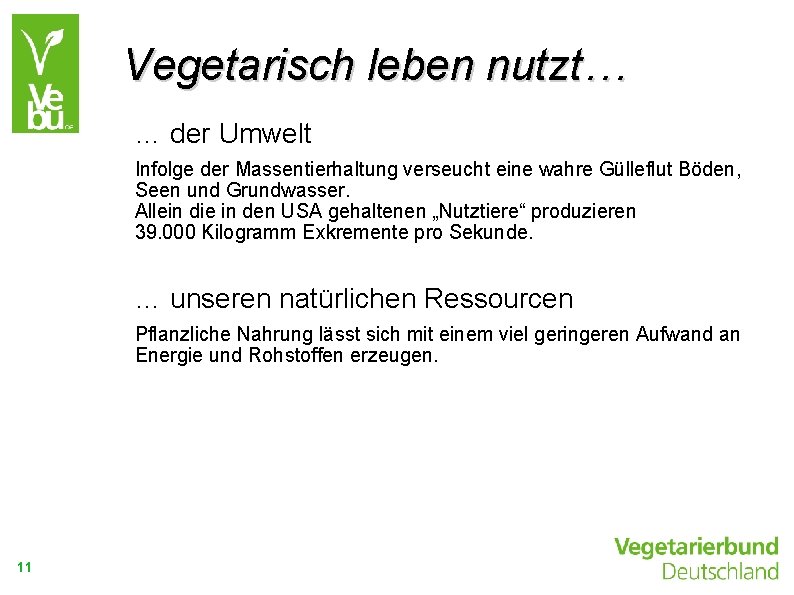 Vegetarisch leben nutzt… … der Umwelt Infolge der Massentierhaltung verseucht eine wahre Gülleflut Böden,