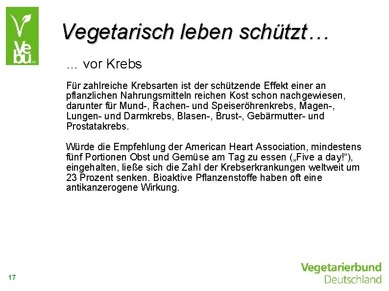 Vegetarisch leben schützt… … vor Krebs Für zahlreiche Krebsarten ist der schützende Effekt einer