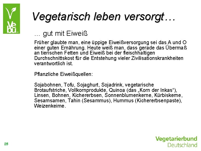 Vegetarisch leben versorgt… … gut mit Eiweiß Früher glaubte man, eine üppige Eiweißversorgung sei