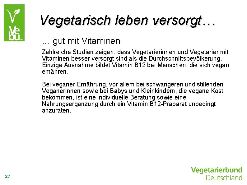 Vegetarisch leben versorgt… … gut mit Vitaminen Zahlreiche Studien zeigen, dass Vegetarierinnen und Vegetarier