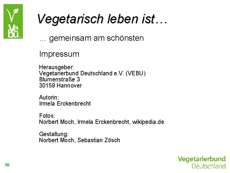 Vegetarisch leben ist… … gemeinsam am schönsten Impressum Herausgeber: Vegetarierbund Deutschland e. V. (VEBU)