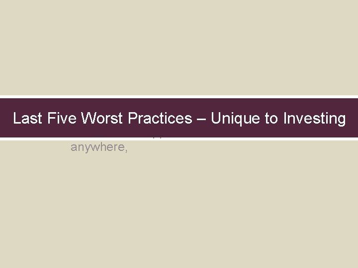 The Worst five Practices worst practices are broadto issues Last Five – Unique Investing