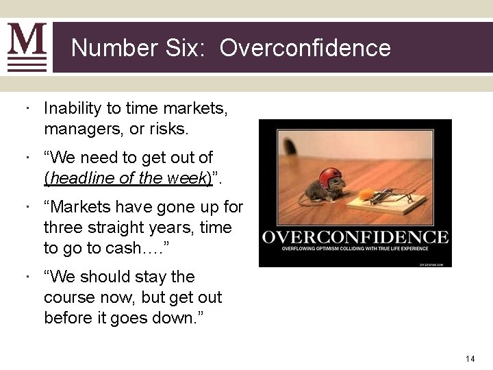 Number Six: Overconfidence ∙ Inability to time markets, managers, or risks. ∙ “We need