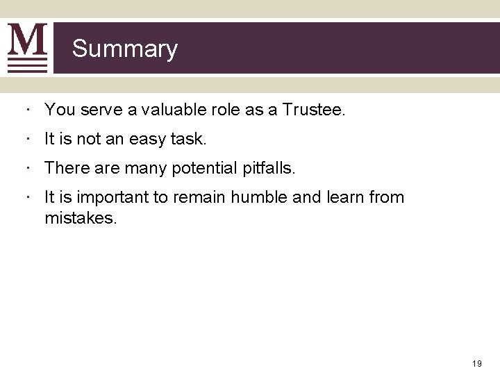 Summary ∙ You serve a valuable role as a Trustee. ∙ It is not