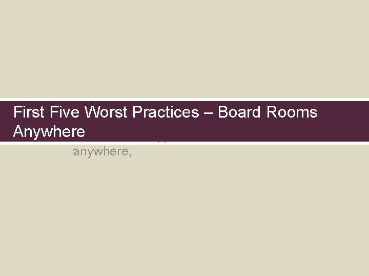 First Five Worst Practices – Board Rooms The first five worst practices are broad