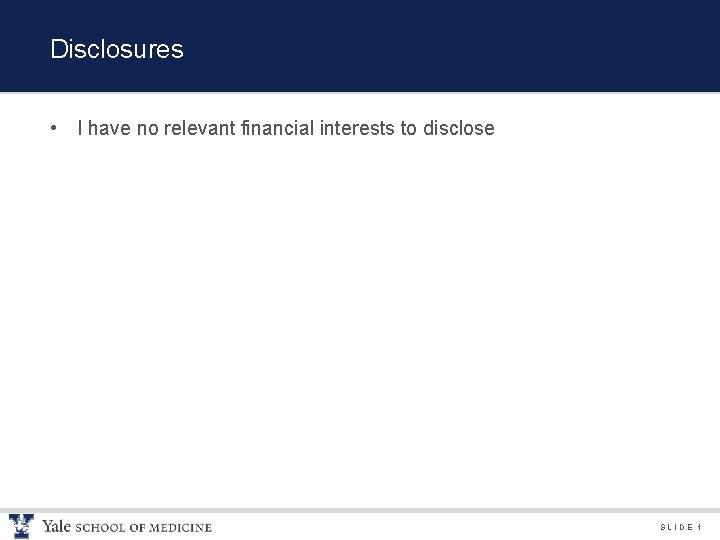 Disclosures • I have no relevant financial interests to disclose SLIDE 1 