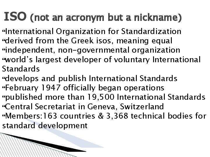 ISO (not an acronym but a nickname) International Organization for Standardization derived from the