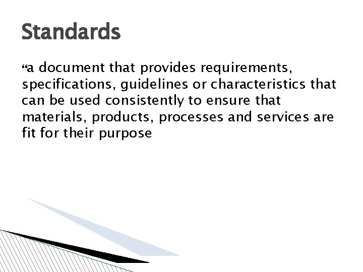 Standards a document that provides requirements, specifications, guidelines or characteristics that can be used