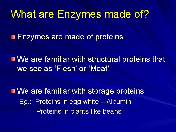 What are Enzymes made of? Enzymes are made of proteins We are familiar with