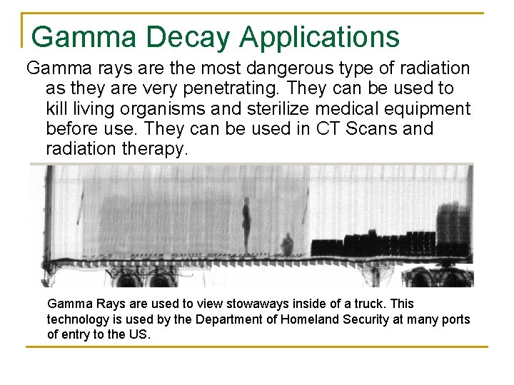 Gamma Decay Applications Gamma rays are the most dangerous type of radiation as they