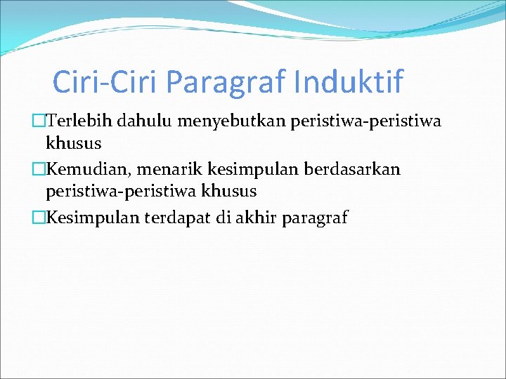 Ciri-Ciri Paragraf Induktif �Terlebih dahulu menyebutkan peristiwa-peristiwa khusus �Kemudian, menarik kesimpulan berdasarkan peristiwa-peristiwa khusus