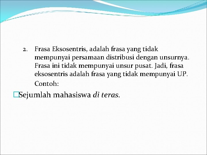 2. Frasa Eksosentris, adalah frasa yang tidak mempunyai persamaan distribusi dengan unsurnya. Frasa ini