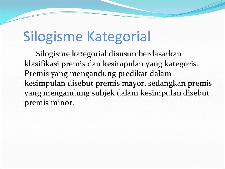 Silogisme Kategorial Silogisme kategorial disusun berdasarkan klasifikasi premis dan kesimpulan yang kategoris. Premis yang