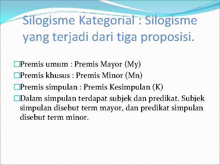 Silogisme Kategorial : Silogisme yang terjadi dari tiga proposisi. �Premis umum : Premis Mayor