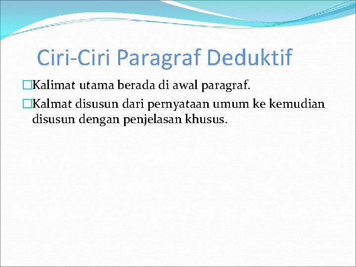 Ciri-Ciri Paragraf Deduktif �Kalimat utama berada di awal paragraf. �Kalmat disusun dari pernyataan umum