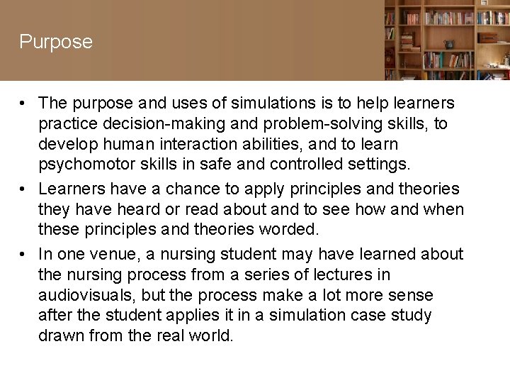 Purpose • The purpose and uses of simulations is to help learners practice decision-making