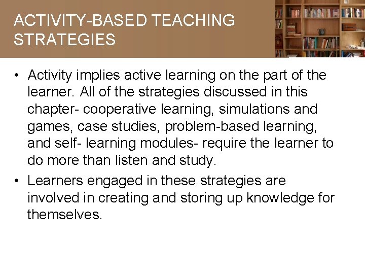 ACTIVITY-BASED TEACHING STRATEGIES • Activity implies active learning on the part of the learner.