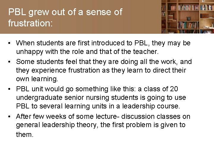 PBL grew out of a sense of frustration: • When students are first introduced