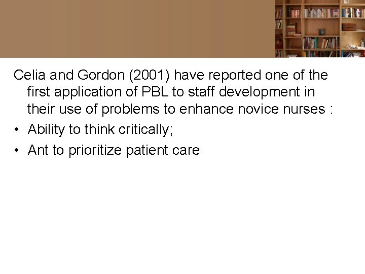 Celia and Gordon (2001) have reported one of the first application of PBL to