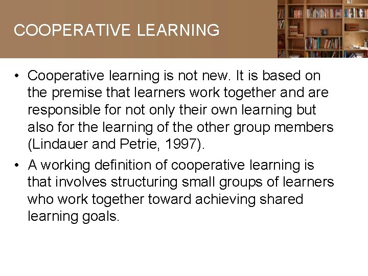 COOPERATIVE LEARNING • Cooperative learning is not new. It is based on the premise