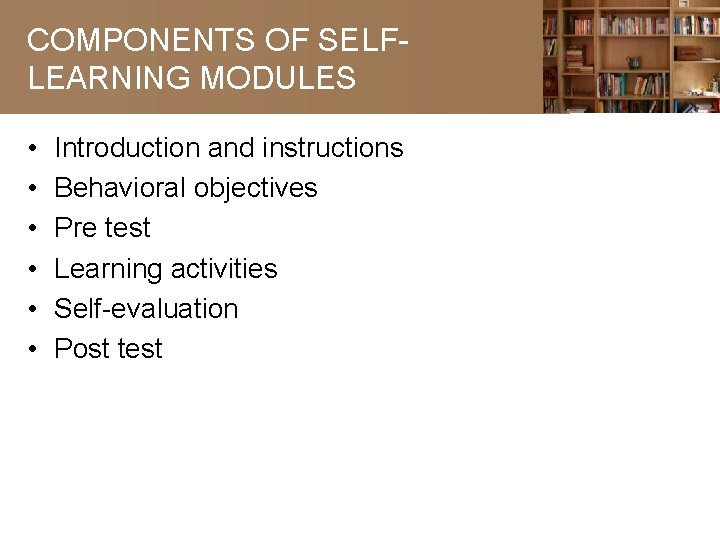 COMPONENTS OF SELFLEARNING MODULES • • • Introduction and instructions Behavioral objectives Pre test