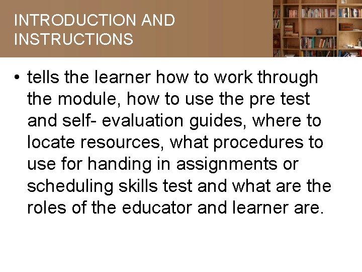 INTRODUCTION AND INSTRUCTIONS • tells the learner how to work through the module, how
