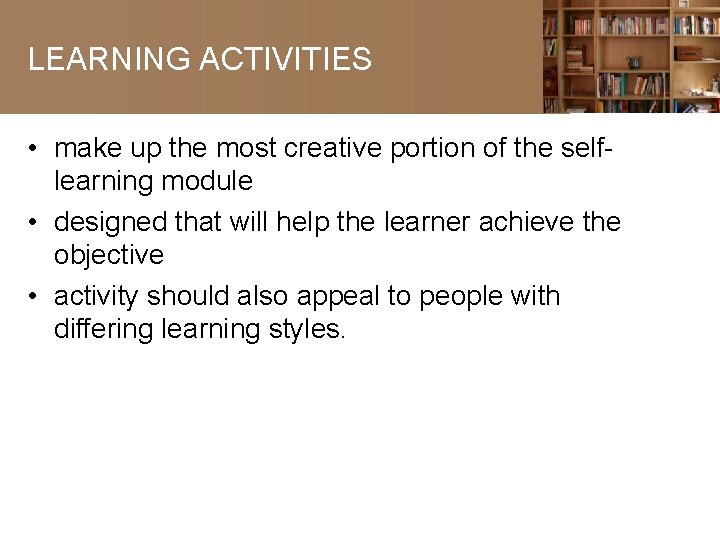 LEARNING ACTIVITIES • make up the most creative portion of the selflearning module •