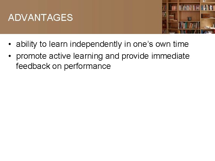 ADVANTAGES • ability to learn independently in one’s own time • promote active learning