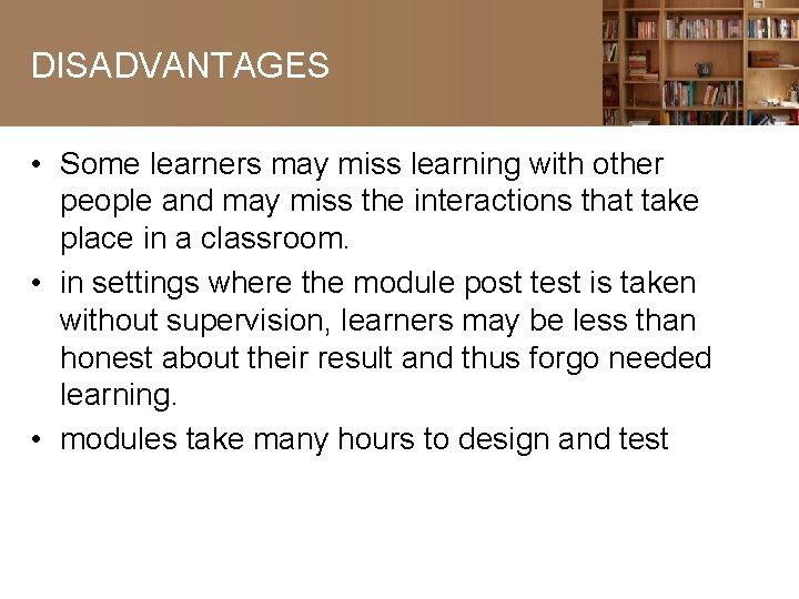 DISADVANTAGES • Some learners may miss learning with other people and may miss the
