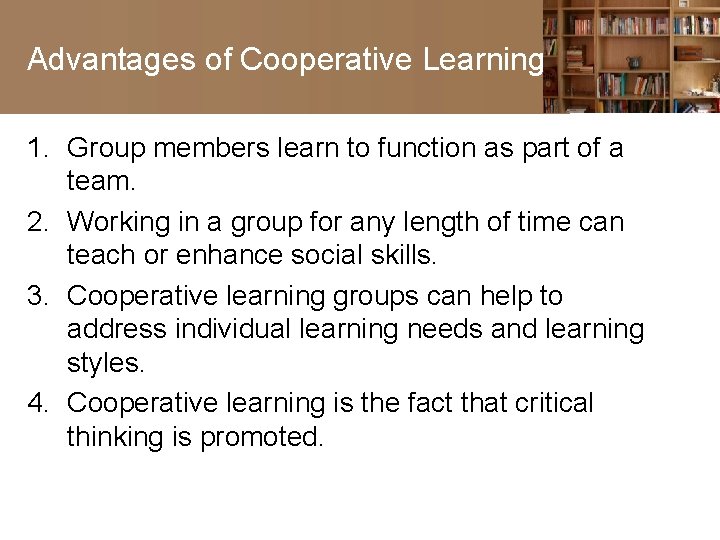 Advantages of Cooperative Learning 1. Group members learn to function as part of a